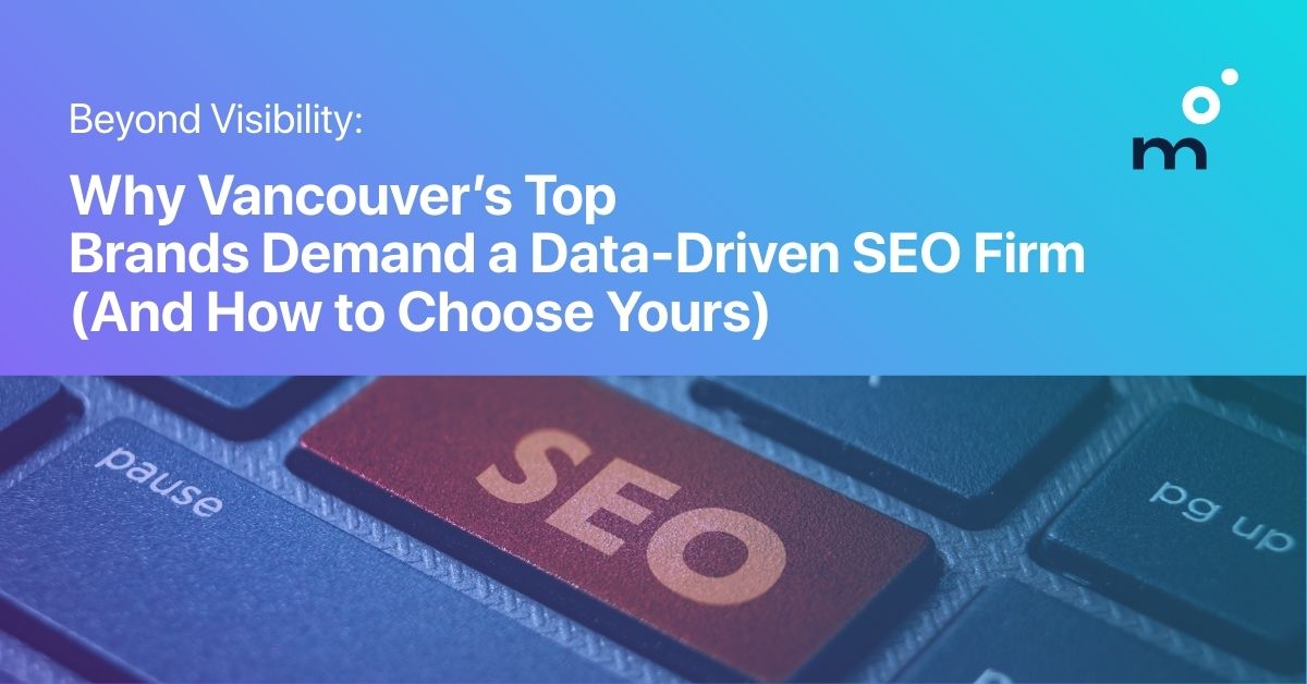 Why Vancouver’s Top Brands Demand a Data-Driven SEO Firm (And How to Choose Yours)